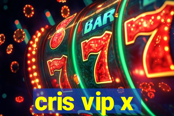 cris vip x